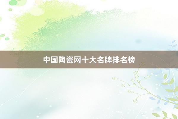 中国陶瓷网十大名牌排名榜