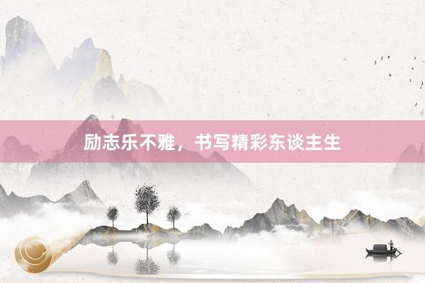 励志乐不雅，书写精彩东谈主生