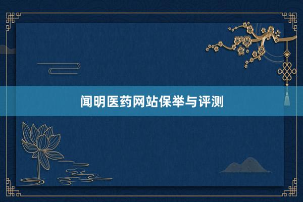 闻明医药网站保举与评测